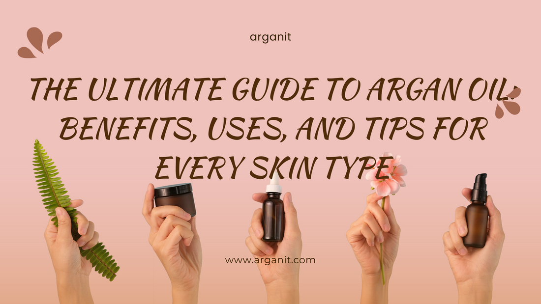 The Ultimate Guide to Argan Oil: Benefits, Uses, and Tips for Every Skin Type